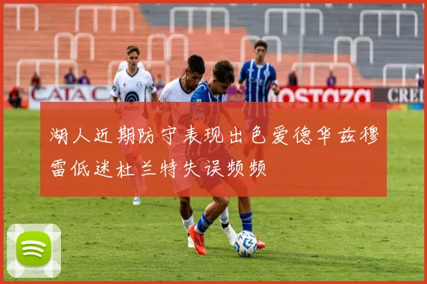 湖人近期防守表现出色爱德华兹穆雷低迷杜兰特失误频频