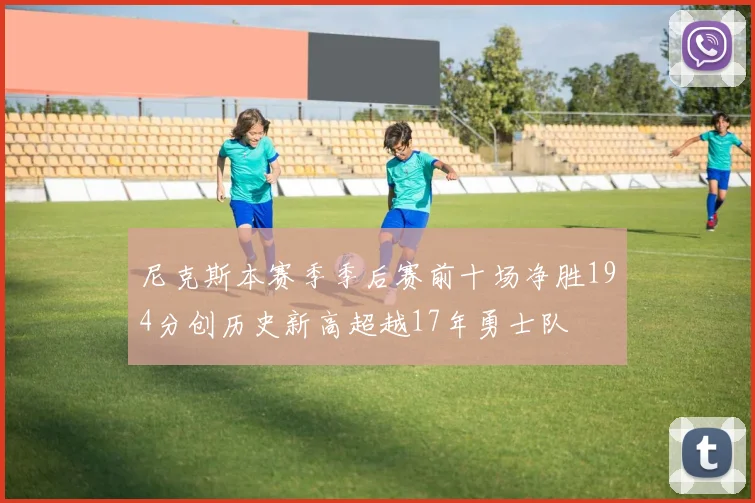 尼克斯本赛季季后赛前十场净胜194分创历史新高超越17年勇士队
