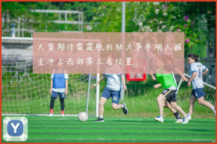 火蜜期待雷霆胜利助力争夺湖人掘金冲击西部第三名位置