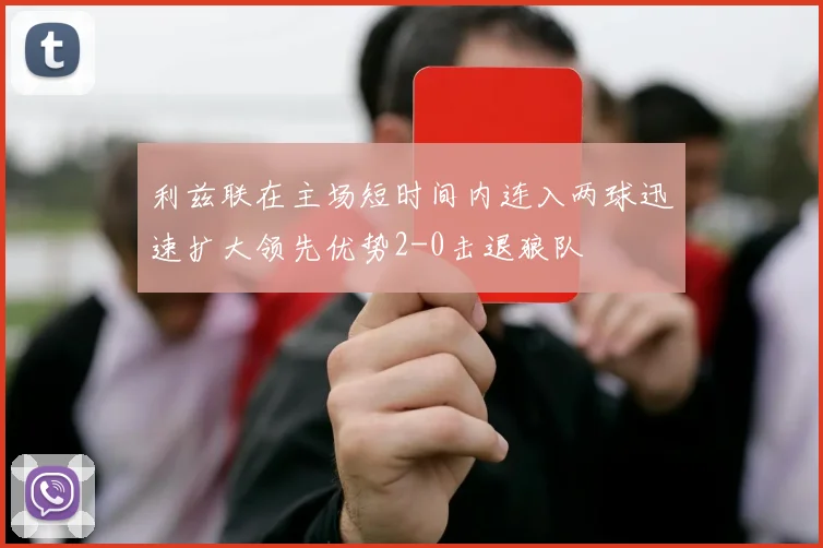 利兹联在主场短时间内连入两球迅速扩大领先优势2-0击退狼队